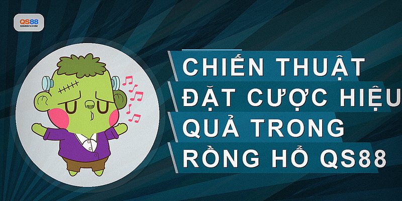 Chiến thuật đặt cược hiệu quả trong Rồng hổ QS88